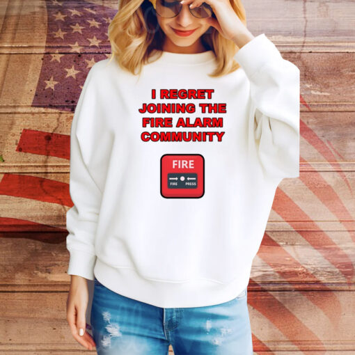 I Regret Joining The Fire Alarm Community New Hoodie TShirts