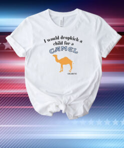 I Would Dropkick A Child For A Camel Cigarette T-Shirt