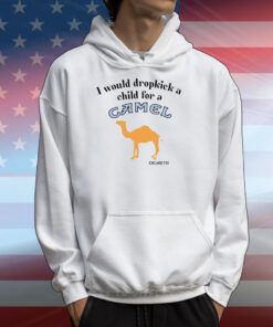 I Would Dropkick A Child For A Camel Cigarette T-Shirts