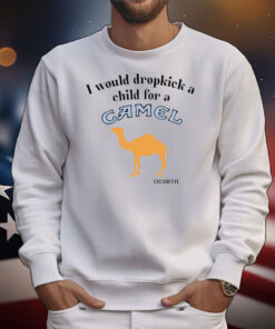 I Would Dropkick A Child For A Camel Cigarette Tee Shirts