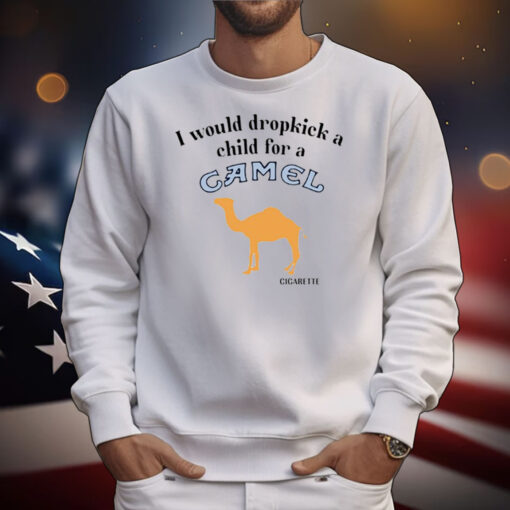 I Would Dropkick A Child For A Camel Cigarette Tee Shirts