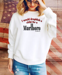 I Would Dropkick A Child For A Cigarette Hoodie TShirts