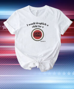 I Would Dropkick A Child For A Lucky Strike T-Shirt