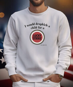 I Would Dropkick A Child For A Lucky Strike Tee Shirt