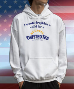 I Would Dropkick A Child For A Twisted Tea T-Shirts