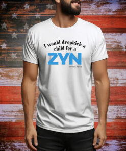 I Would Dropkick A Child For A Zyn Hoodie Shirts