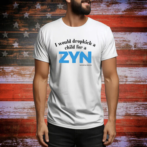 I Would Dropkick A Child For A Zyn Hoodie Shirts