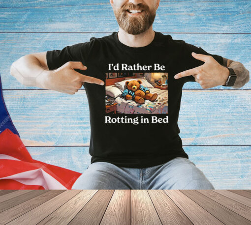 I’d Rather Be Rotting In Bed Rot Bear Shirt