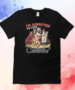 I'm Addicted To Cats Does That Make Me Catholic T-Shirts