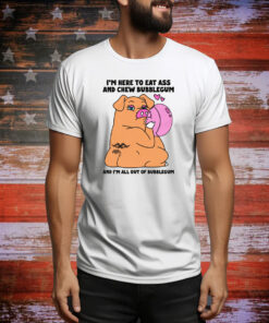 I'm Here To Eat Ass And Chew Bubblegum And I'm All Out Of Bubblegum Hoodie TShirts