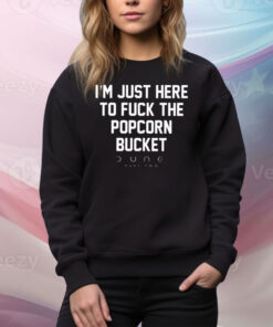 I’m Just Here To Fuck The Popcorn Bucket Hoodie Tee Shirts