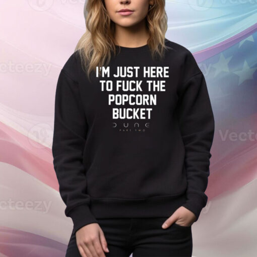 I’m Just Here To Fuck The Popcorn Bucket Hoodie Tee Shirts