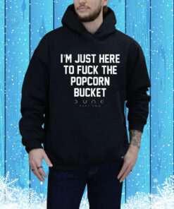 I’m Just Here To Fuck The Popcorn Bucket Hoodie Shirt