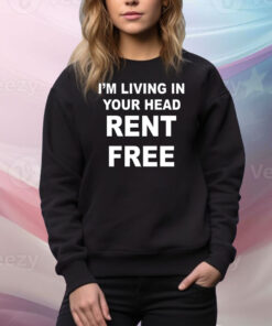 I'm Living In Your Head Rent Free Hoodie Shirts