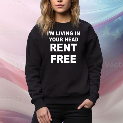 I'm Living In Your Head Rent Free Hoodie Shirts