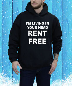 I'm Living In Your Head Rent Free Hoodie Shirt