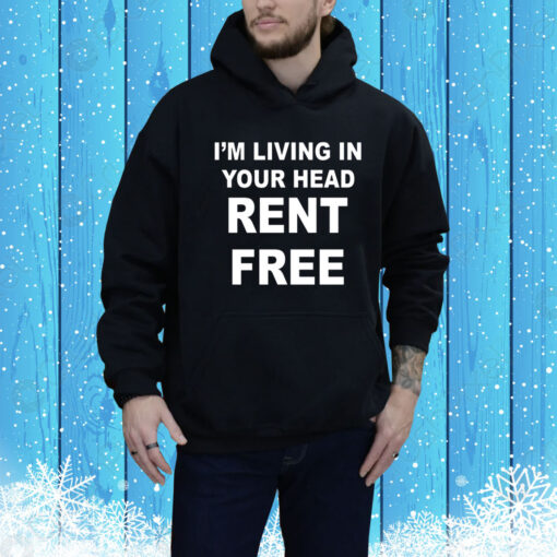 I'm Living In Your Head Rent Free Hoodie Shirt