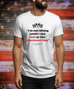 I'm Not Lifting Untill I See God Or The Checkered Flag Hoodie Shirts