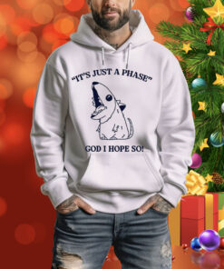 It's Just A Phase God I Hope So Hoodie Shirt