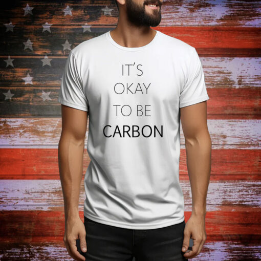 It's Okay To Be Carbon Hoodie Shirt