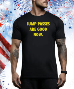 Jump Passes Are Good Now Hoodie TShirts