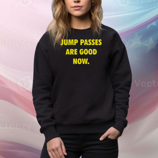 Jump Passes Are Good Now Hoodie Shirts