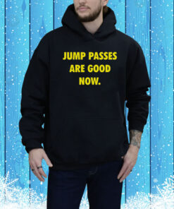 Jump Passes Are Good Now Hoodie Shirt