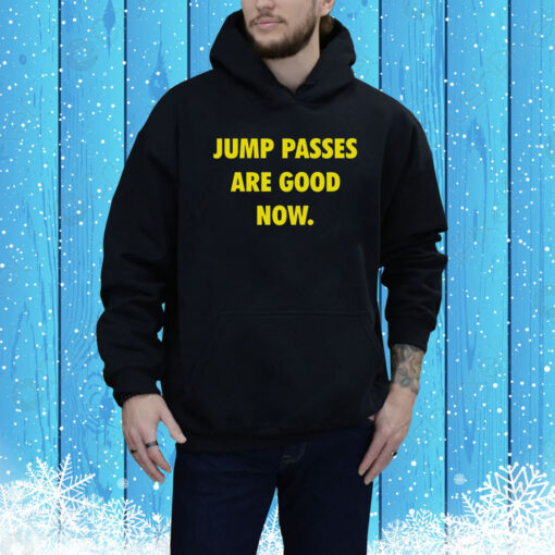 Jump Passes Are Good Now Hoodie Shirt