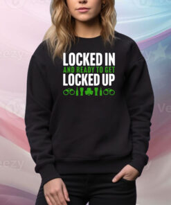 Locked In And Ready To Get Locked Up Hoodie Shirts