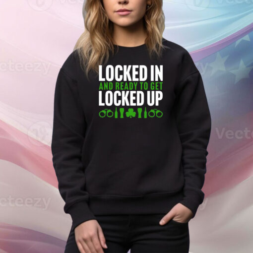 Locked In And Ready To Get Locked Up Hoodie Shirts