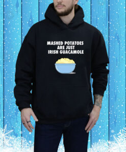 Mashed Potatoes Are Just Irish Guacamole Hoodie Shirt