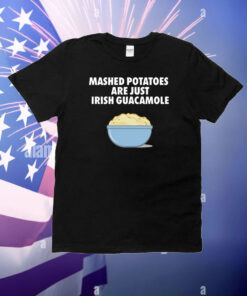 Mashed Potatoes Are Just Irish Guacamole T-Shirt