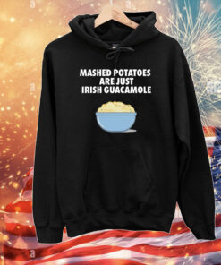 Mashed Potatoes Are Just Irish Guacamole Tee shirts