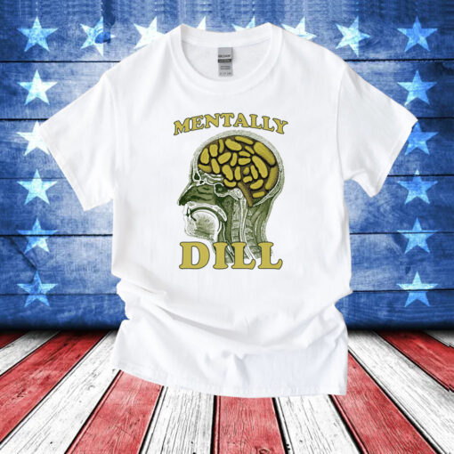 Mentally Dill T-Shirt