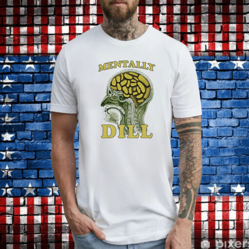 Mentally Dill T-Shirts