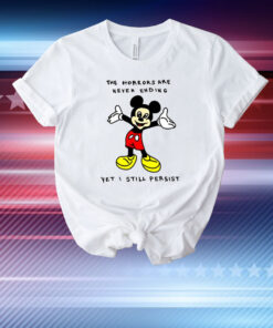 Mickey Mouse The Horrors Are Never Ending Yet I Still Persist T-Shirt