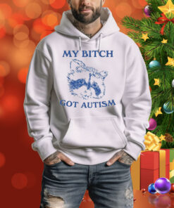 My Bitch Got Autism Racoon Hoodie Shirt