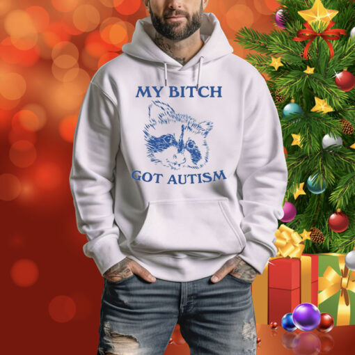 My Bitch Got Autism Racoon Hoodie Shirt