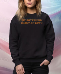 My Boyfriend Is Out Of Town Hoodie Shirt