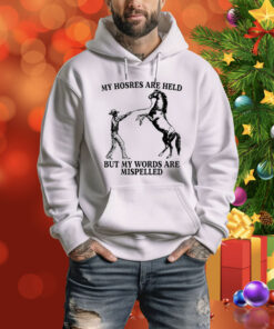 My Hosres Are Held But My Words Are Mispelled Hoodie Shirt