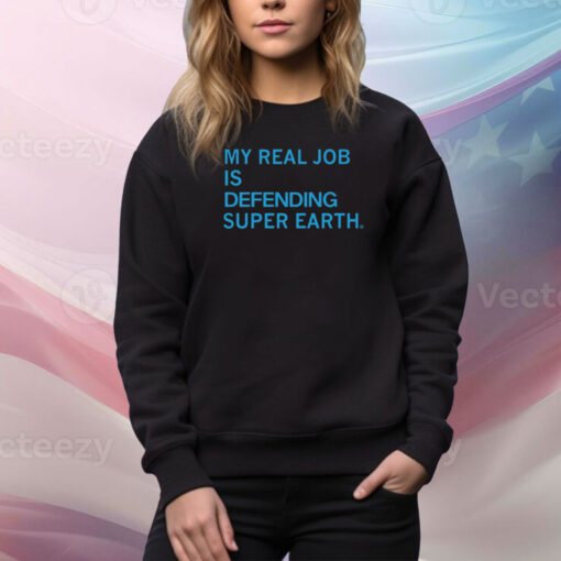 My Real Job Is Defending Super Earth Hoodie TShirts