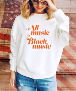 Naima Cochrane All Music Is Black Music Hoodie TShirts