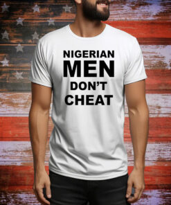 Nigerian Men Don't Cheat Hoodie TShirts
