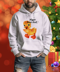 Niggas Better Duck Hoodie Shirt