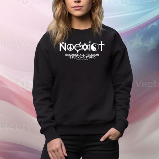 Noexist Because All Religion Is Fucking Stupid Hoodie TShirts
