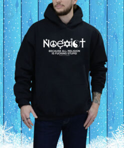 Noexist Because All Religion Is Fucking Stupid Hoodie Shirt