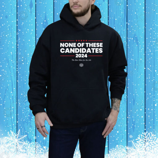 None Of These Candidates 2024 The Best Man For The Job Hoodie Shirt