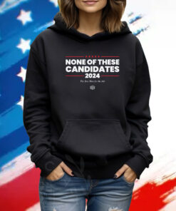 None of These Candidates Hoodie Shirt