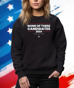 None of These Candidates Hoodie TShirts