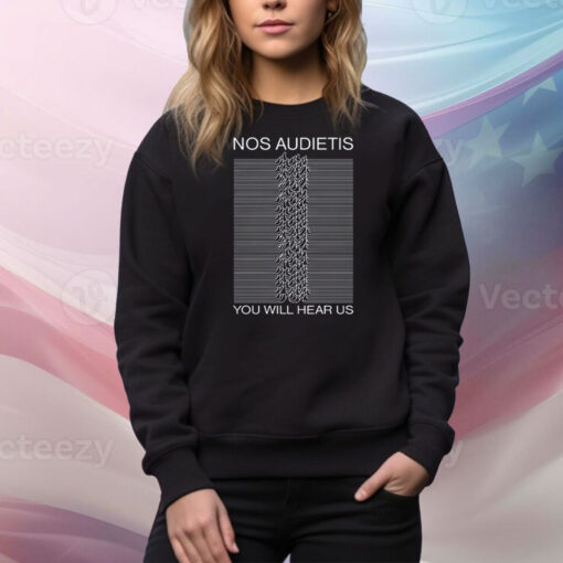 Nos Audietis You Will Hear Us Hoodie Shirts